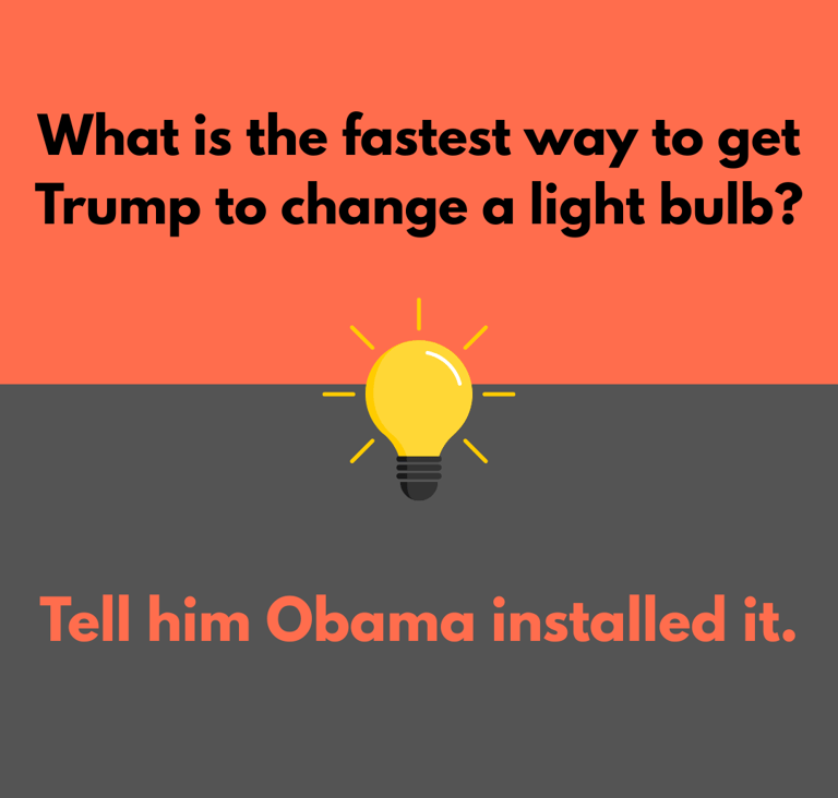POTUS Jokes: What is the fastest way to get Trump to change lightbulb? Tell him Obama installed it