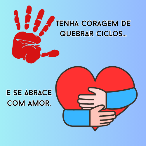 tenha coragem de quebrar ciclos e se abrase com amor