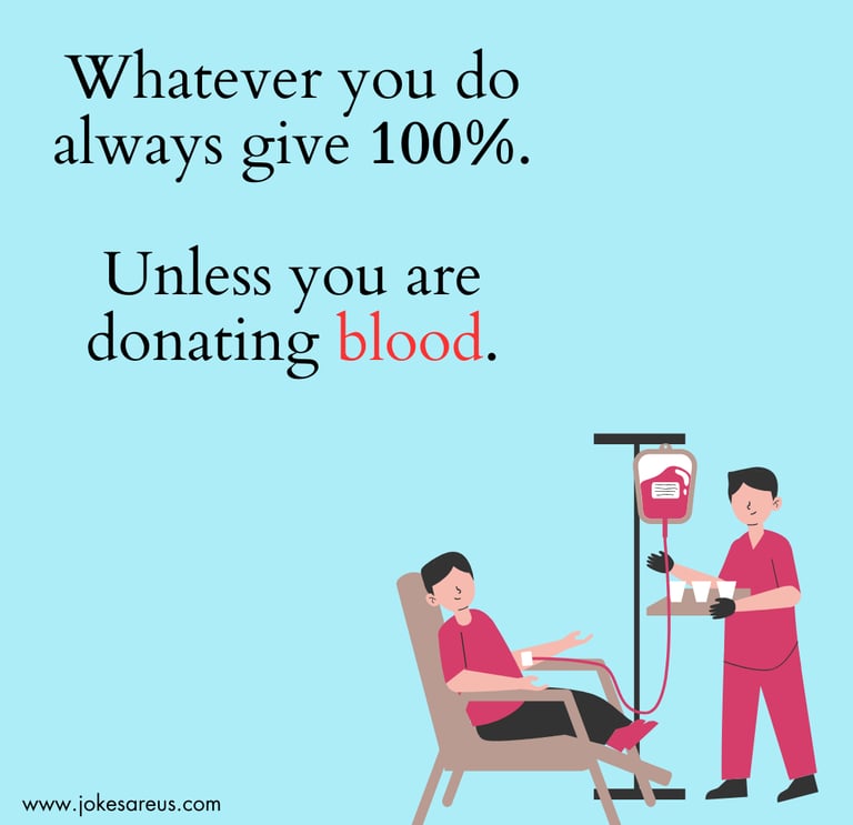 Whenever you do always give 100%. Unless you are donating blood. -Dad Joke