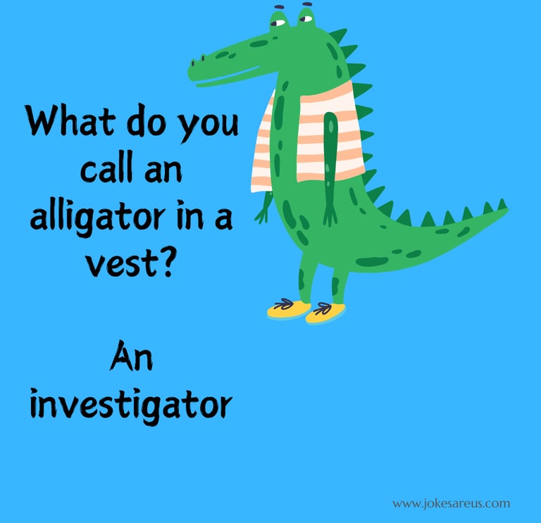 What do you call an alligator in a vest? An investigator