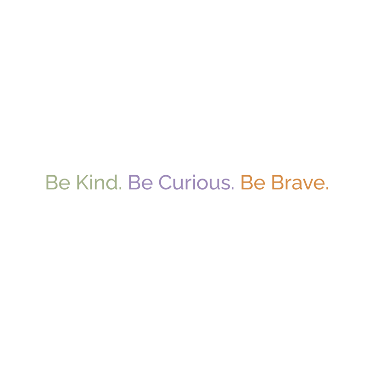 Be Kind. Be Curious. Be Brave.