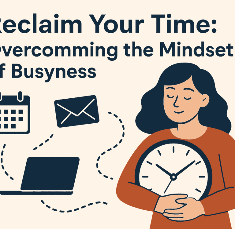 Reclaim Your Time: Overcoming the Mindset of Busyness