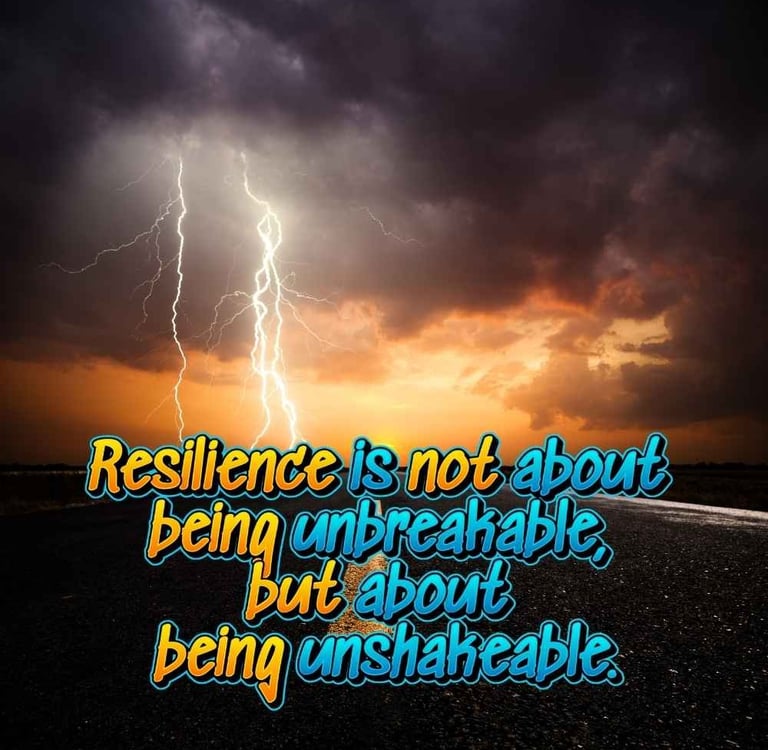 Resilience is not about being unbreakable, but about being unshakeable.