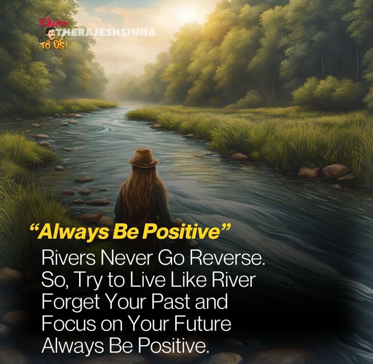 Rivers Never Go Reverse. So, Try to Live Like River Forget Your Past and Focus on Your Future Always Be Positive