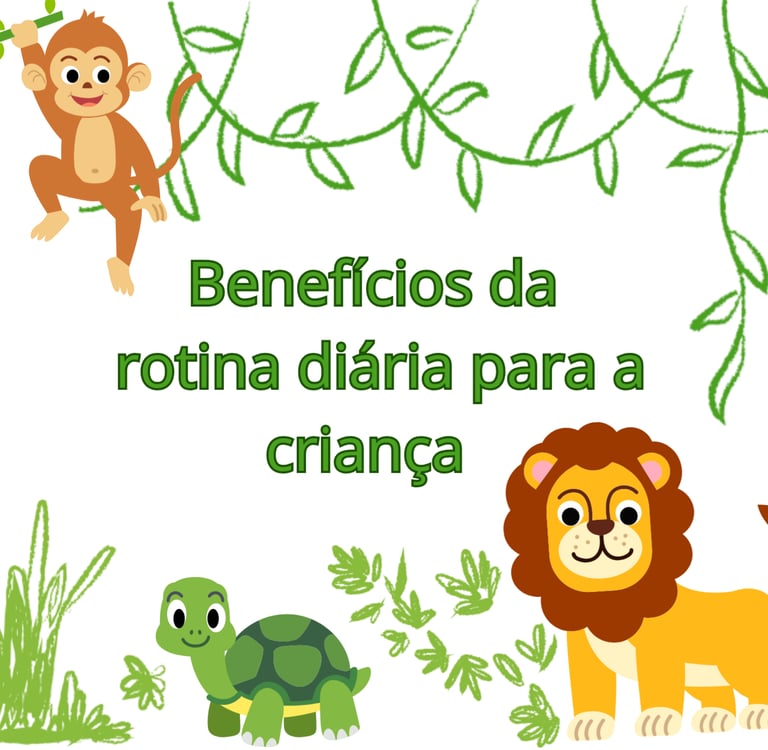  LEÃO, TARTARUGA E MACACO BABY  NA FLORESTA CO A FRASE BENEFICIOS DA ROTINA DIARIA PARA A CRIANÇA