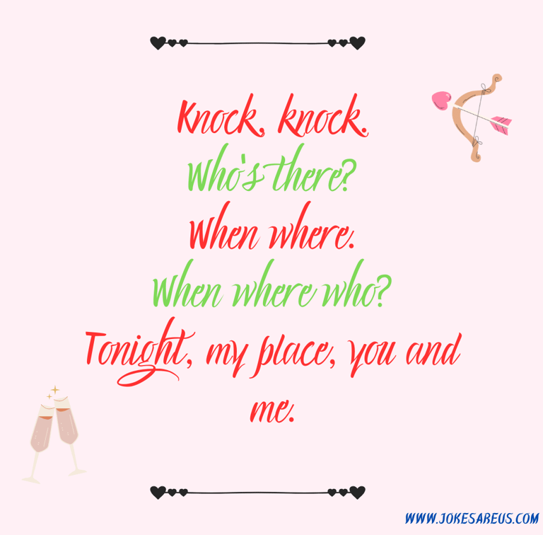 Knock, knock. Who's there? When where. When where who? Tonight, my place, you and me.