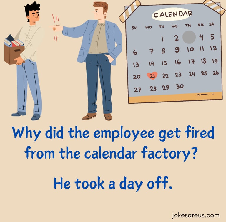 Why did the employee get fired from the calendar factory? he took a day off.