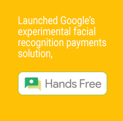 Launched Google's experimental facial recognition payments solution, Google Hands Free