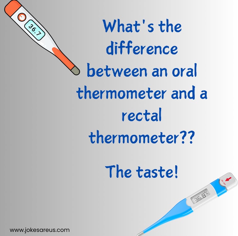 What's the difference between an oral thermometer and a rectal thermometer??  The taste!