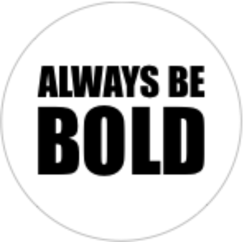 Always be BOLD