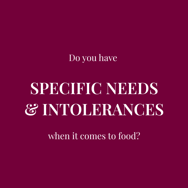 Do you have SPECIFIC NEEDS & INTOLERANCES when it comes to food?