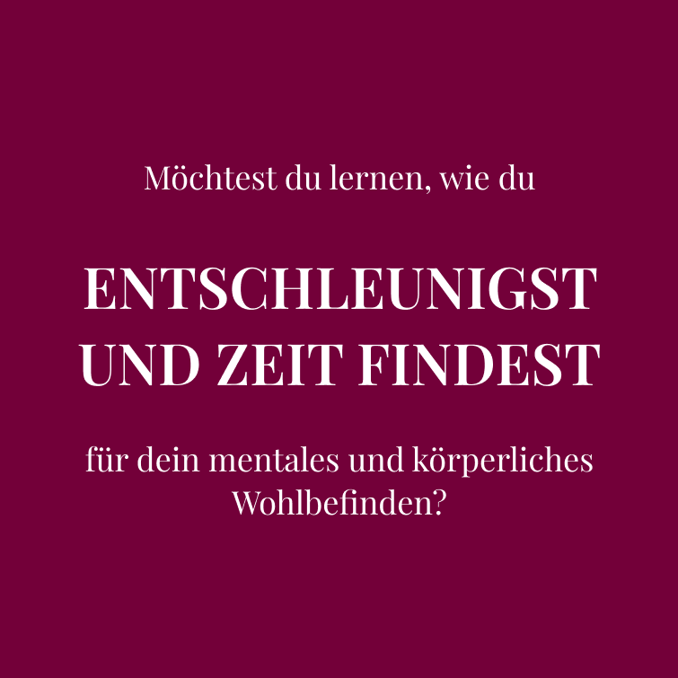 Möchtest du lernen, wie du  ENTSCHLEUNIGST UND ZEIT FINDEST  für dein mentales und körperliches Wohl