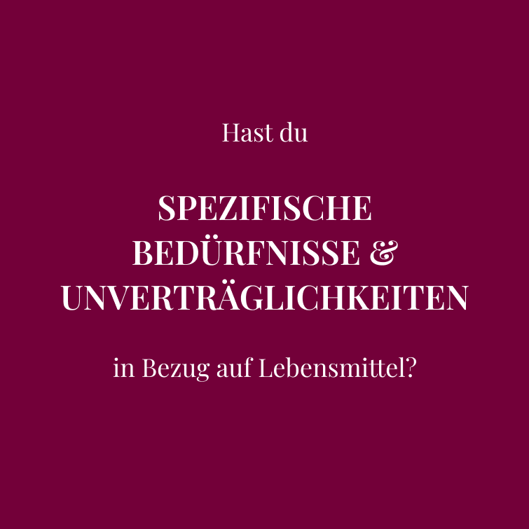 Hast du  SPEZIFISCHE BEDÜRFNISSE & UNVERTRÄGLICHKEITEN  in Bezug auf Lebensmittel?