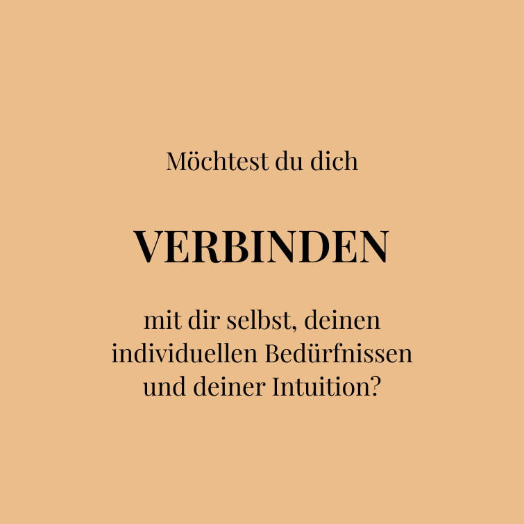 Möchtest du dich  VERBINDEN  mit dir selbst, deinen individuellen Bedürfnissen und deiner Intuition?