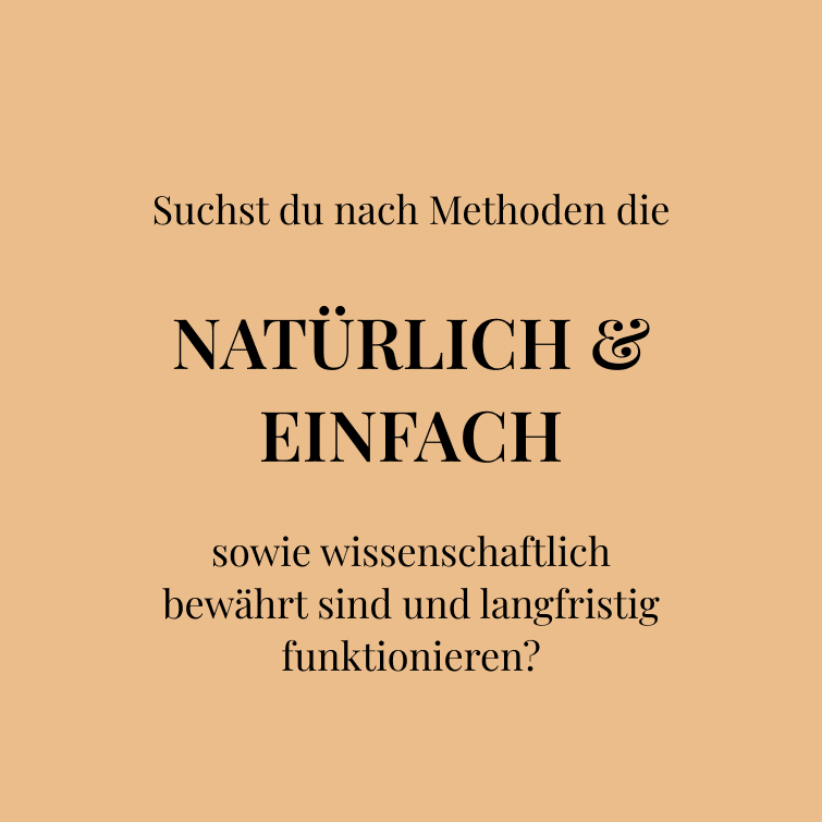 Suchst du nach Methoden die  NATÜRLICH & EINFACH  sowie wissenschaftlich bewährt sind und langfristi