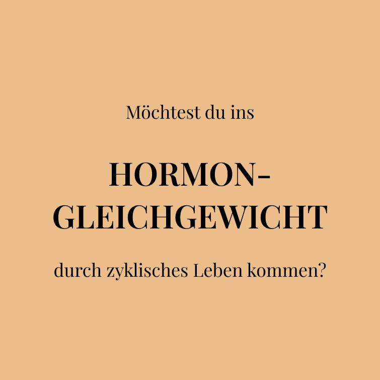 Möchtest du ins  HORMON-GLEICHGEWICHT  durch zyklisches Leben kommen?