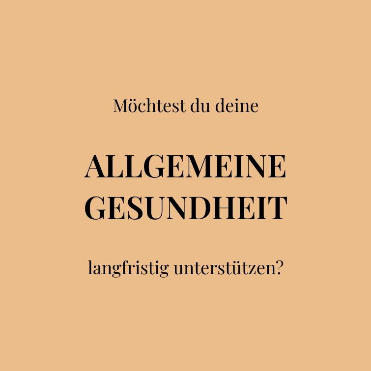 Möchtest du deine  ALLGEMEINE GESUNDHEIT  langfristig unterstützen?