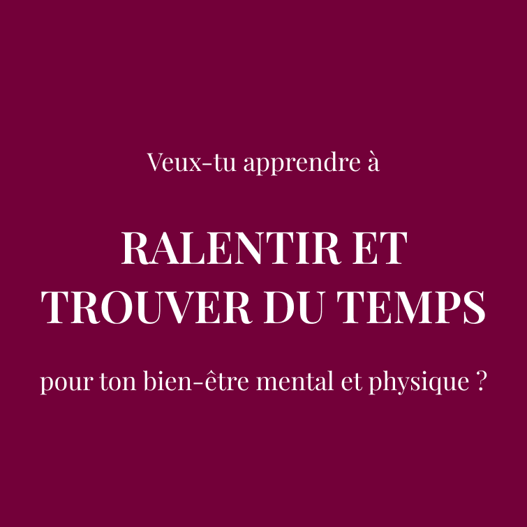 Veux-tu apprendre à  RALENTIR ET TROUVER DU TEMPS  pour ton bien-être mental et physique ?
