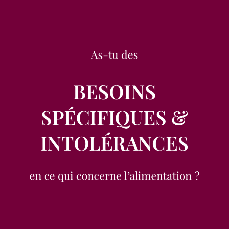 As-tu des  BESOINS SPÉCIFIQUES & INTOLÉRANCES  en ce qui concerne l’alimentation ?