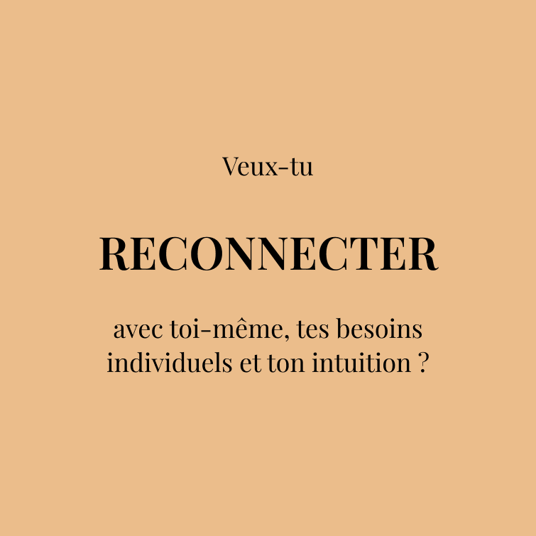 Veux-tu  RECONNECTER  avec toi-même, tes besoins individuels et ton intuition ?
