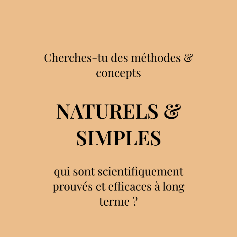 Cherches-tu des méthodes & concepts  NATURELS & SIMPLES  qui sont scientifiquement prouvés et effica