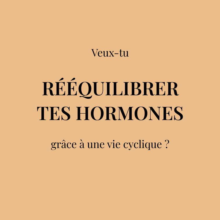 Veux-tu  RÉÉQUILIBRER TES HORMONES  grâce à une vie cyclique ?