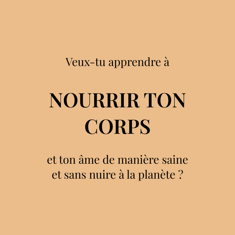 Veux-tu apprendre à  NOURRIR TON CORPS  et ton âme de manière saine et sans nuire à la planète ?