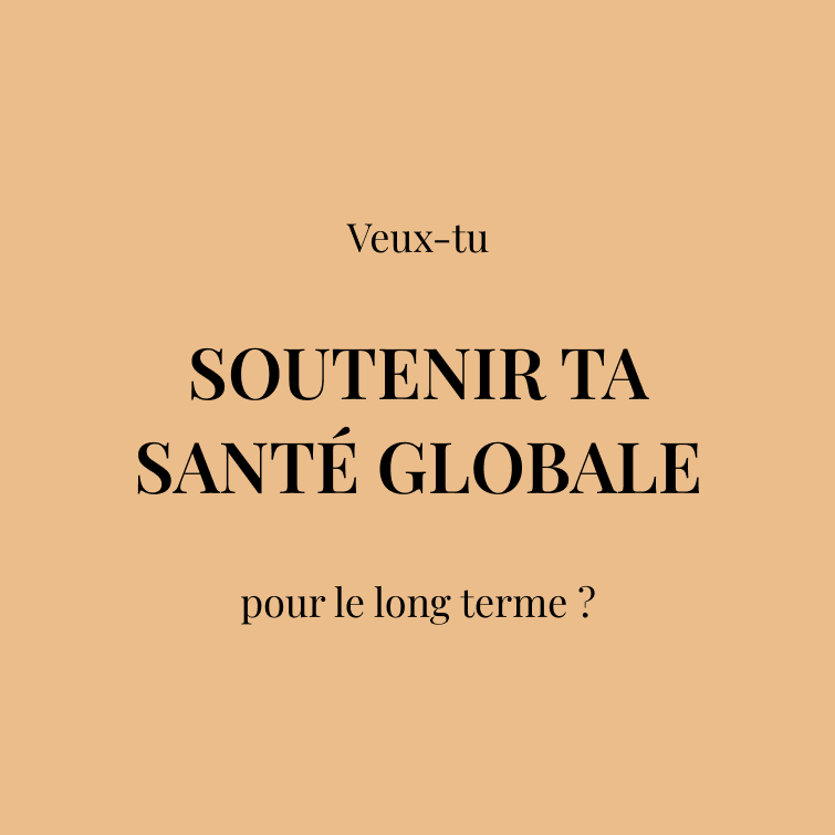 Veux-tu  SOUTENIR TA SANTÉ GLOBALE  pour le long terme ?