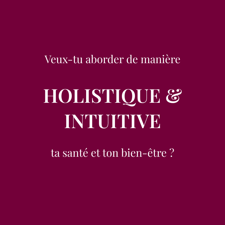 Veux-tu aborder de manière  HOLISTIQUE & INTUITIVE  ta santé et ton bien-être ?
