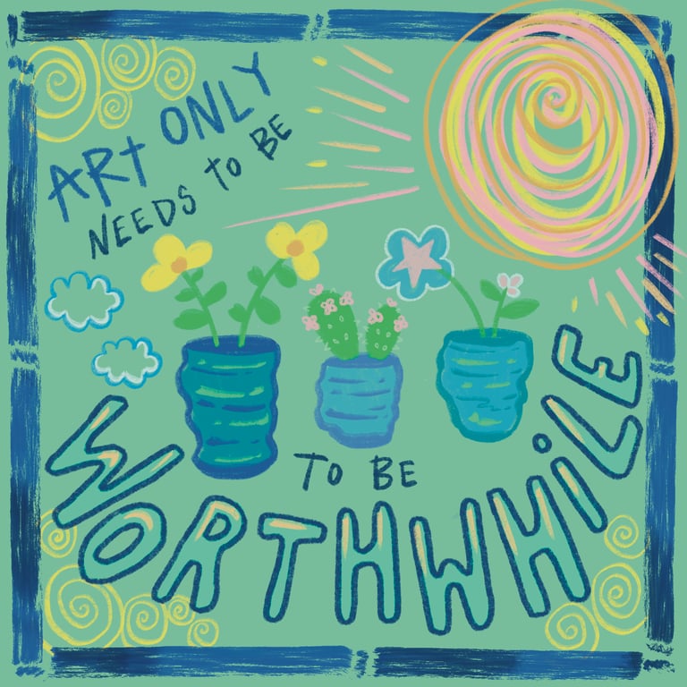 An illustration of three potted plants and a large sun with text saying 'art only needs to be to be worthwhile'.