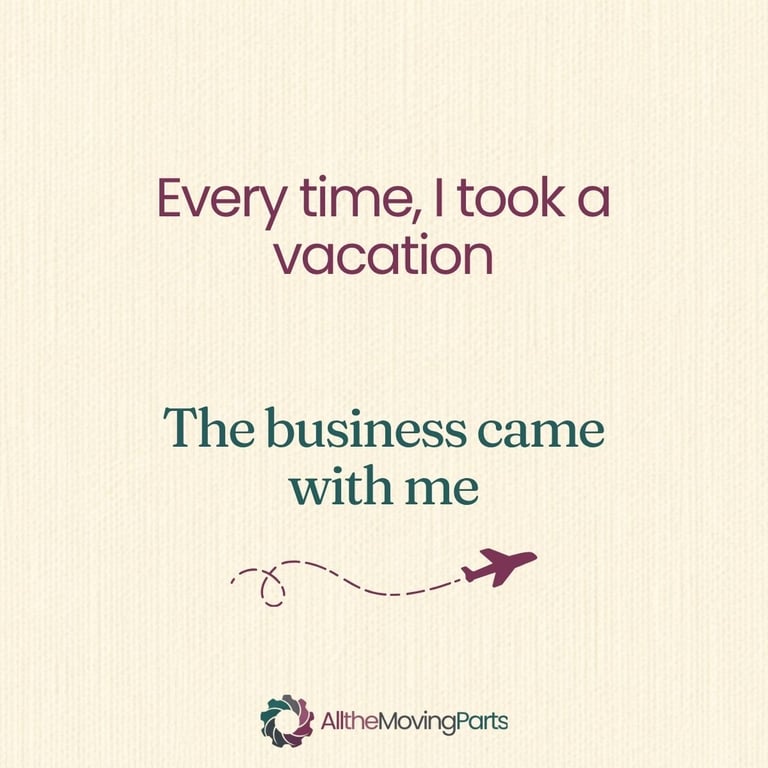 AlltheMovingParts - Every time I took a vacation Business came with me