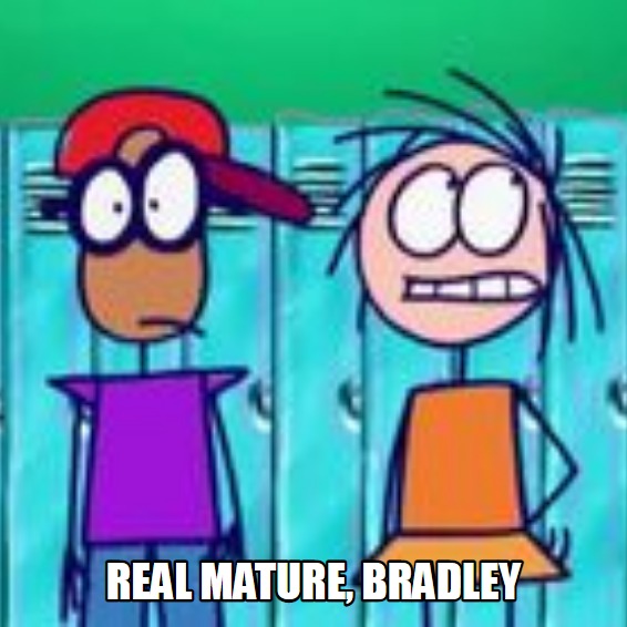 Scene from the animated series, "Stickin' Around" where one character says, "Real mature, Bradley."