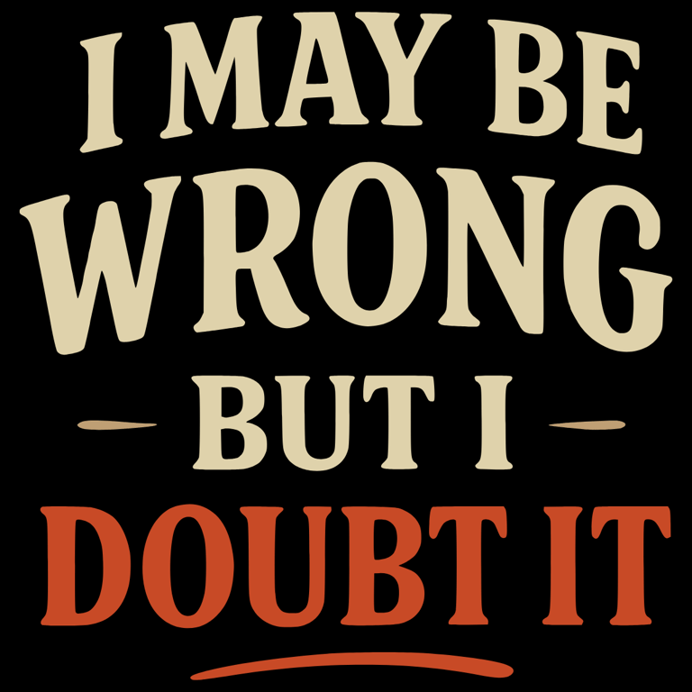 Vintage-style text says “I May Be Wrong But I Doubt It” in tan and red letters on black