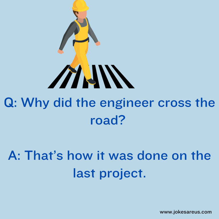 Why did the engineer cross the road? That’s how it was done on the last project.
