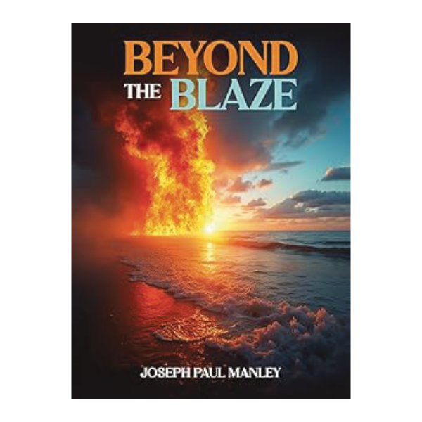 BEYOND THE BLAZE, Joseph Paul Manley, Inspirational Speaker, Author