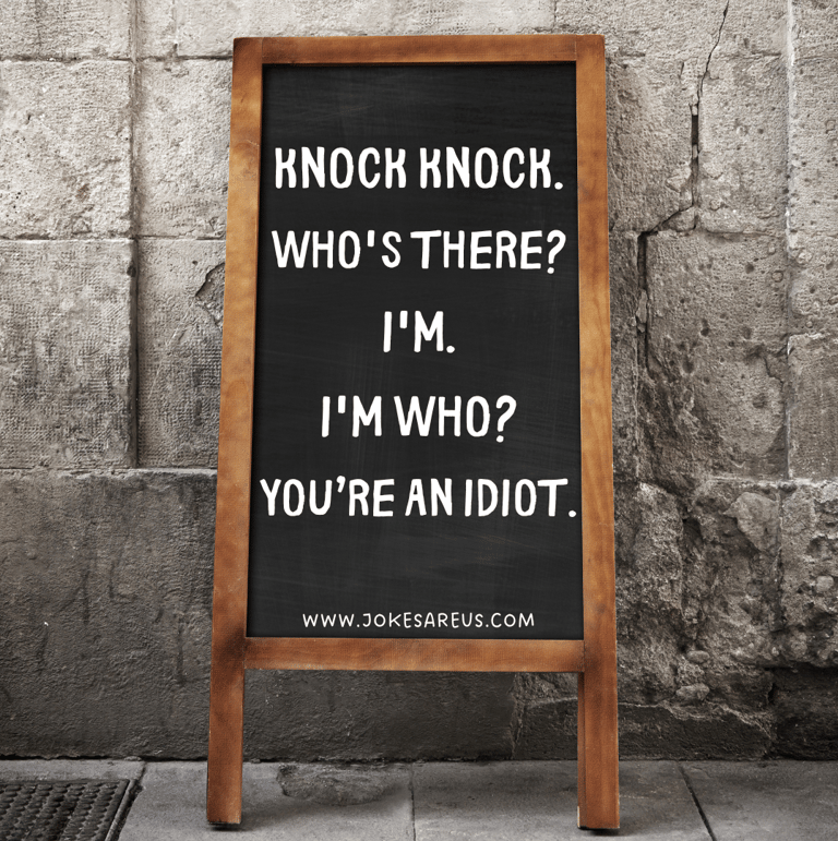 Knock knock. Who's there I'm. I'm who You’re an idiot.