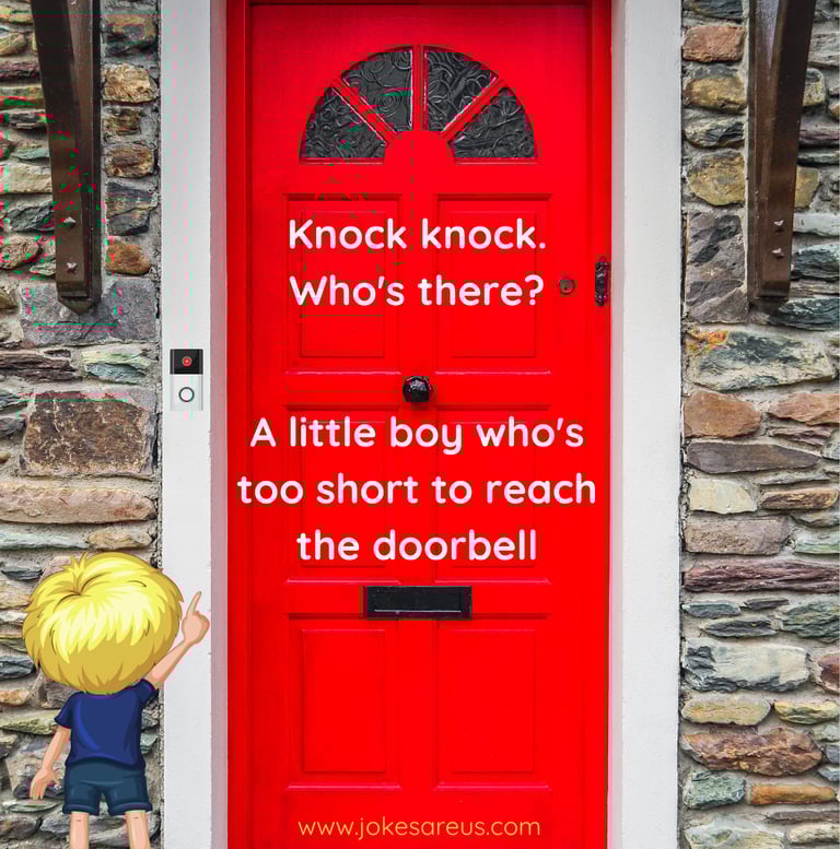 Knock knock.  Who's there?  A little boy who's too short to reach the doorbell.