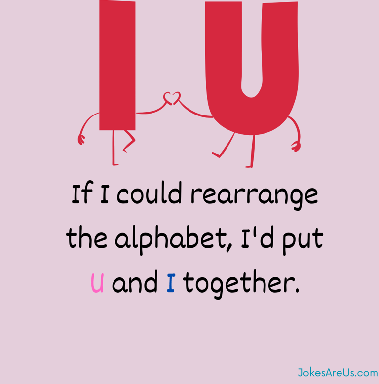 If I could rearrange the alphabet, I'd put U and I together.