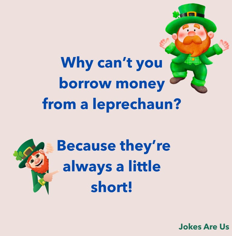 Text, "Why can’t you borrow money from a leprechaun? Because they’re always a little short!"