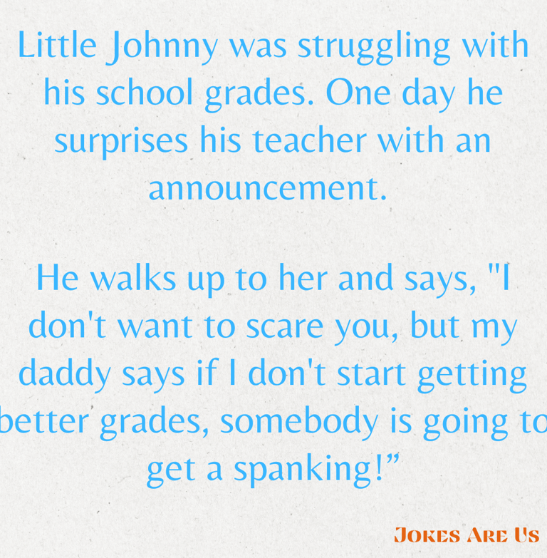 Little Johnny approaches his teacher, warning her about a spanking if his grades don't get better