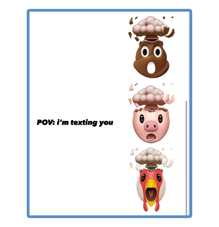 POV: I'm texting you; exploding heads emojis