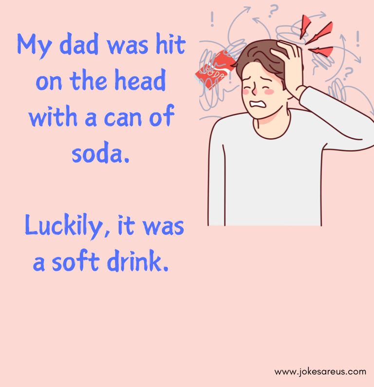 my dad was hit on the head with a can of soda. Luckily it was a soft drink.