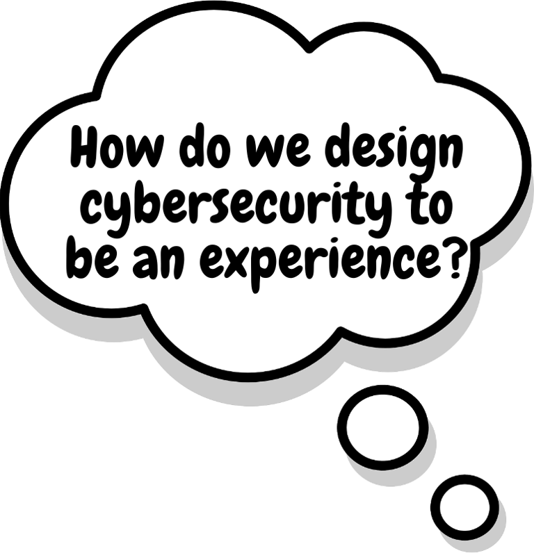 How do we design cybersecurity to be an experience? 