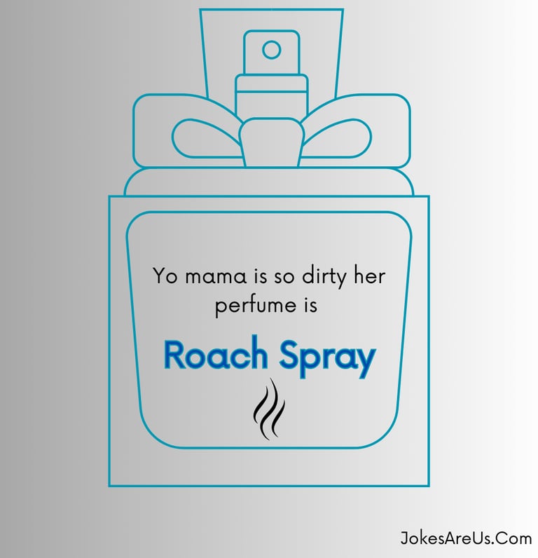 Yo mama is so dirty, her perfume is roach spray.