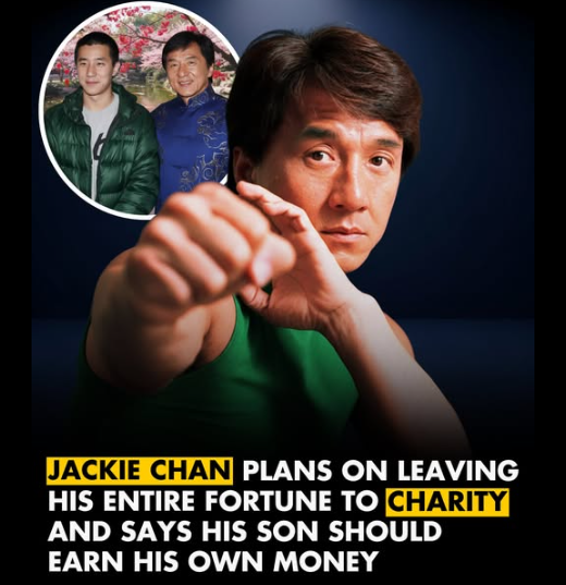 Jackie chan stating he is donating all his money to charity and his son has to earn his own money