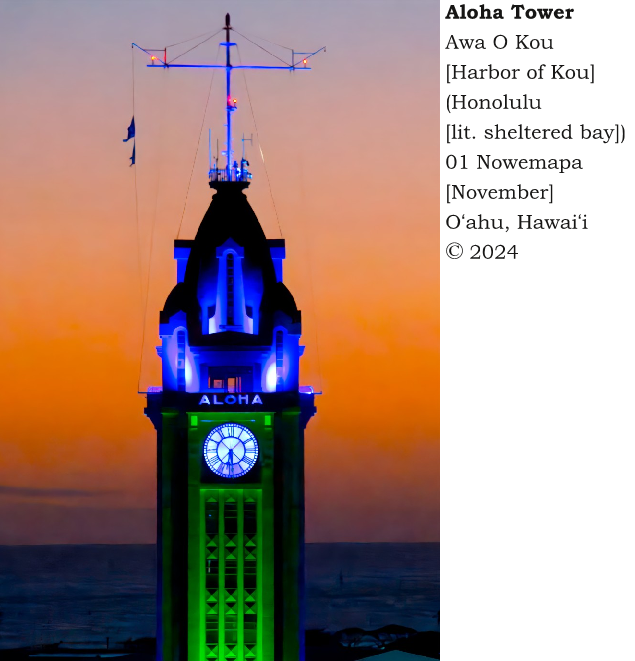 Aloha Tower - Awa O Kou [Harbor of Kou] (Honolulu [lit. sheltered bay]) - 01 Nowemapa [November]