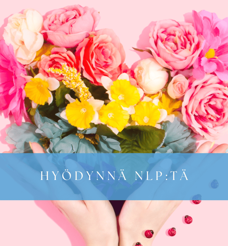 Hyödynnä NLP:tä - Paremman Elämän Puolesta Blogi, Psykoterapeutti Satu Aherto