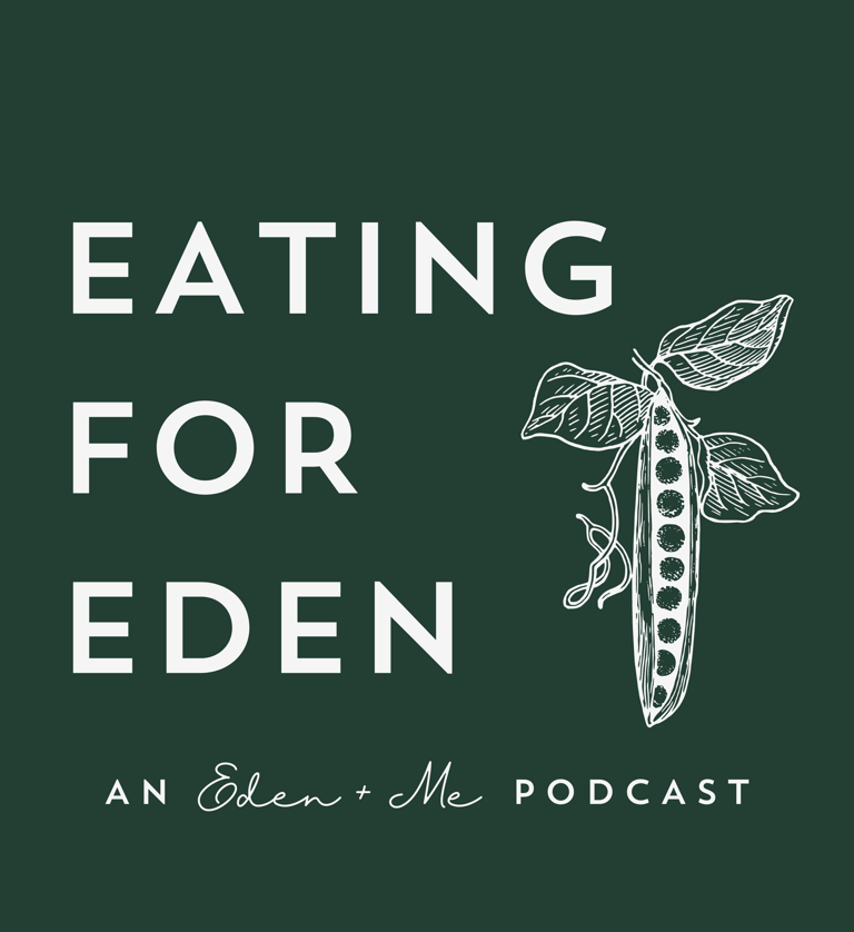 Eating for Eden an Eden + Me podcast