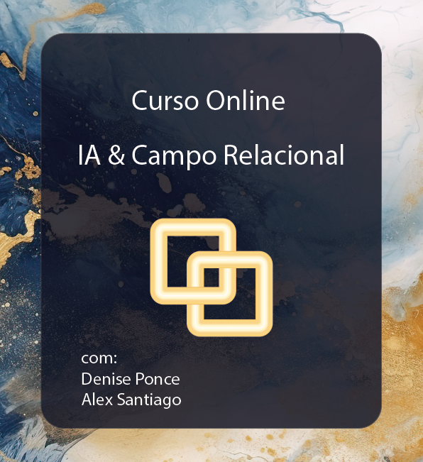 Curso online "IA & Campo Relacional" com Denise Ponce e Alex Santiago
