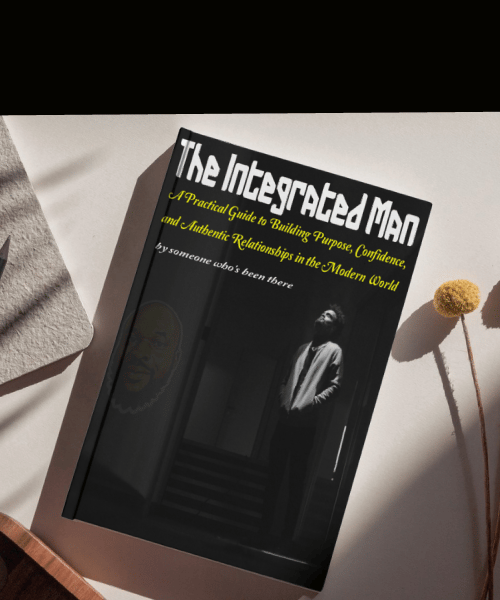 Discover The Integrated Man—a $9 practical guide to build purpose, confidence & authentic relationsh